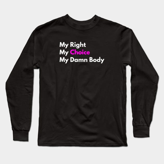 Women's Rights My Right My Choice My Damn Body Long Sleeve T-Shirt by egcreations